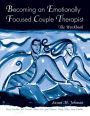 Becoming an Emotionally Focused Couple Therapist: The Workbook