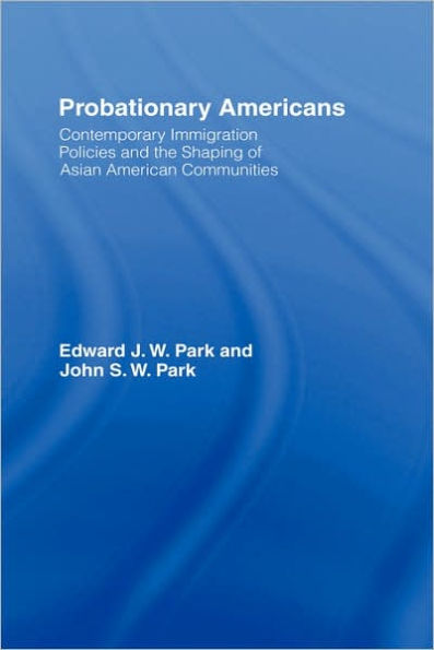Probationary Americans: Contemporary Immigration Policies and the Shaping of Asian American Communities / Edition 1