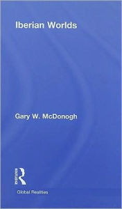 Title: Iberian Worlds / Edition 1, Author: Gary McDonogh