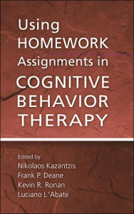 Title: Using Homework Assignments in Cognitive Behavior Therapy / Edition 1, Author: Nikolaos Kazantzis