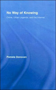 Title: No Way of Knowing: Crime, Urban Legends and the Internet / Edition 1, Author: Pamela Donovan