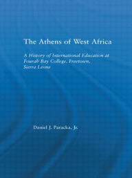 Title: The Athens of West Africa: A History of International Education at Fourah Bay College, Freetown, Sierra Leone / Edition 1, Author: Daniel J. Paracka