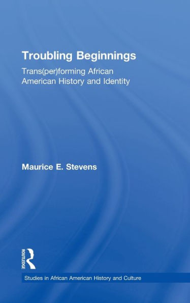 Troubling Beginnings: Trans(per)forming African American History and Identity / Edition 1