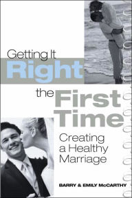 Title: Getting It Right the First Time: Creating a Healthy Marriage, Author: Barry McCarthy