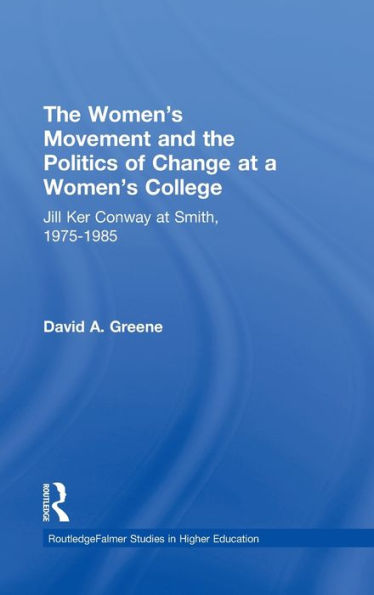 The Women's Movement and the Politics of Change at a Women's College: Jill Ker Conway at Smith, 1975-1985 / Edition 1