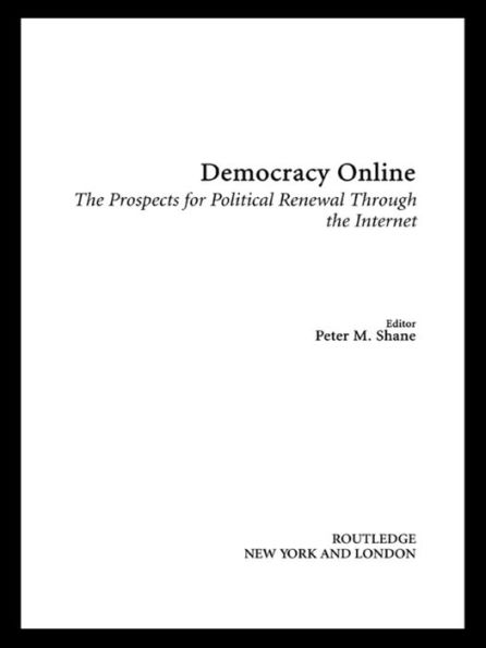 Democracy Online: The Prospects for Political Renewal Through the Internet / Edition 1