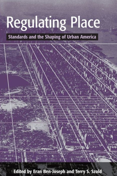 Regulating Place: Standards and the Shaping of Urban America / Edition 1