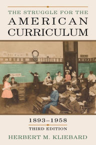 Title: The Struggle for the American Curriculum, 1893-1958 / Edition 3, Author: Herbert M. Kliebard