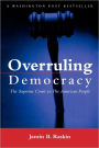 Overruling Democracy: The Supreme Court versus The American People / Edition 1