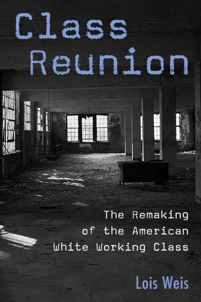 Class Reunion: The Remaking of the American White Working Class / Edition 1