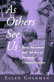 Title: As Others See Us: Body Movement and the Art of Successful Communication, Author: Ellen Goldman