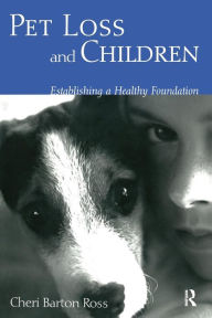 Title: Pet Loss and Children: Establishing a Health Foundation, Author: Cheri Barton Ross