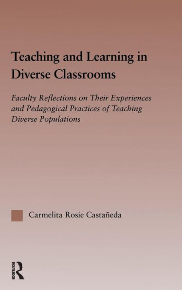 Teaching and Learning in Diverse Classrooms: Faculty Reflections on their Experiences and Pedagogical Practices of Teaching Diverse Populations / Edition 1