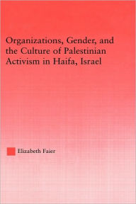 Title: Organizations, Gender and the Culture of Palestinian Activism in Haifa, Israel, Author: Elizabeth Faier