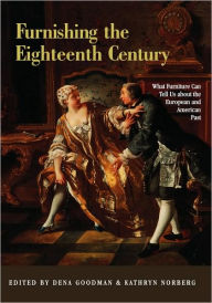 Title: Furnishing the Eighteenth Century: What Furniture Can Tell Us About the European and American Past, Author: Dena Goodman