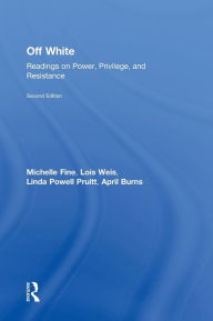 Title: Off White: Readings on Power, Privilege, and Resistance / Edition 2, Author: Michelle Fine