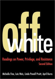 Title: Off White: Readings on Power, Privilege, and Resistance / Edition 2, Author: Michelle Fine