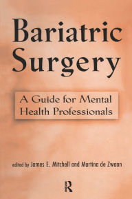 Title: Bariatric Surgery: A Guide for Mental Health Professionals / Edition 1, Author: James E. Mitchell