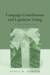 Title: Campaign Contributions and Legislative Voting: A New Approach / Edition 1, Author: Stacey B. Gordon