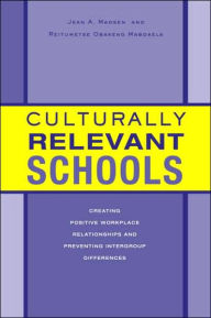 Title: Culturally Relevant Schools: Creating Positive Workplace Relationships and Preventing Intergroup Differences / Edition 1, Author: Jean A. Madsen