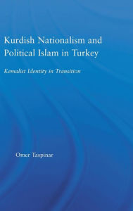 Title: Kurdish Nationalism and Political Islam in Turkey: Kemalist Identity in Transition / Edition 1, Author: Omer Taspinar