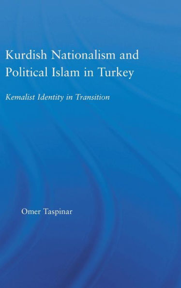 Kurdish Nationalism and Political Islam in Turkey: Kemalist Identity in Transition / Edition 1