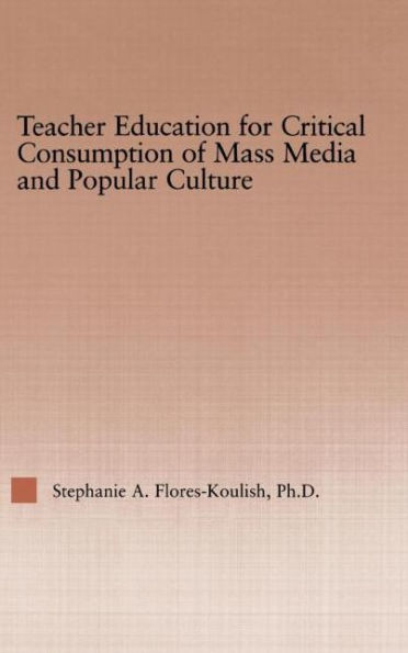 Teacher Education for Critical Consumption of Mass Media and Popular Culture / Edition 1