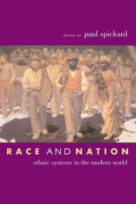 Title: Race and Nation: Ethnic Systems in the Modern World / Edition 1, Author: Paul Spickard