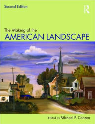 Title: The Making of the American Landscape / Edition 2, Author: Michael P. Conzen