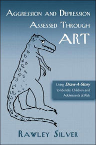 Title: Aggression and Depression Assessed Through Art: Using Draw-A-Story to Identify Children and Adolescents at Risk / Edition 1, Author: Rawley Silver