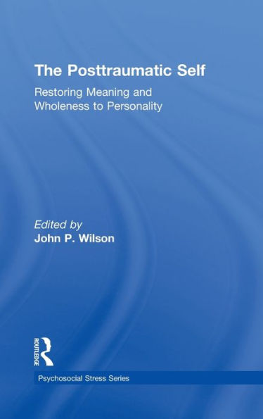 The Posttraumatic Self: Restoring Meaning and Wholeness to Personality