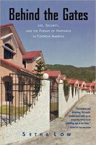 Title: Behind the Gates: Life, Security, and the Pursuit of Happiness in Fortress America / Edition 1, Author: Setha Low