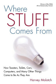 Title: Where Stuff Comes From: How Toasters, Toilets, Cars, Computers and Many Other Things Come To Be As They Are / Edition 1, Author: Harvey Molotch