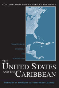Title: The United States and the Caribbean: Transforming Hegemony and Sovereignty / Edition 1, Author: Anthony P. Maingot