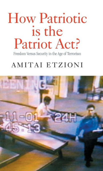 How Patriotic is the Patriot Act?: Freedom Versus Security in the Age of Terrorism / Edition 1