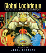 Title: Global Lockdown: Race, Gender, and the Prison-Industrial Complex / Edition 1, Author: Julia Sudbury