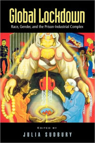Title: Global Lockdown: Race, Gender, and the Prison-Industrial Complex / Edition 1, Author: Julia Sudbury