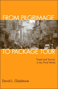 Title: From Pilgrimage to Package Tour: Travel and Tourism in the Third World / Edition 1, Author: David L. Gladstone