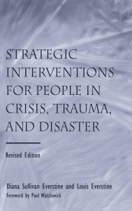 Title: Strategic Interventions for People in Crisis, Trauma, and Disaster: Revised Edition / Edition 2, Author: Diane Sullivan Everstine