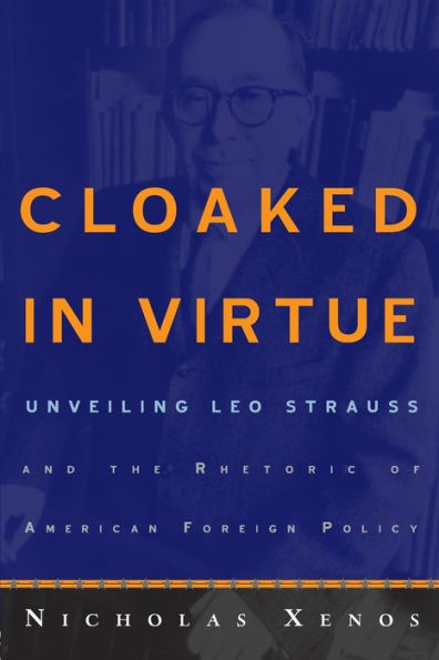 Cloaked in Virtue: Unveiling Leo Strauss and the Rhetoric of American Foreign Policy / Edition 1