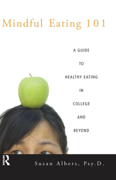 Mindful Eating 101: A Guide to Healthy Eating in College and Beyond / Edition 1