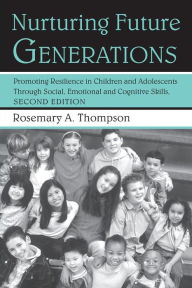 Title: Nurturing Future Generations: Promoting Resilience in Children and Adolescents Through Social, Emotional and Cognitive Skills / Edition 2, Author: Rosemary A. Thompson