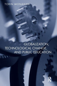 Title: Globalization, Technological Change, and Public Education / Edition 1, Author: Torin Monahan
