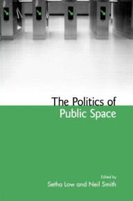 Title: The Politics of Public Space / Edition 1, Author: Setha Low