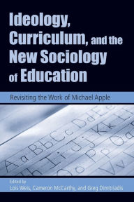 Title: Ideology, Curriculum, and the New Sociology of Education: Revisiting the Work of Michael Apple, Author: Lois Weis