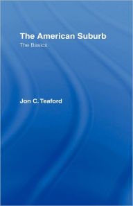 Title: The American Suburb: The Basics / Edition 1, Author: Jon C. Teaford