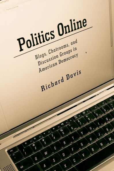 Politics Online: Blogs, Chatrooms, and Discussion Groups in American Democracy / Edition 1