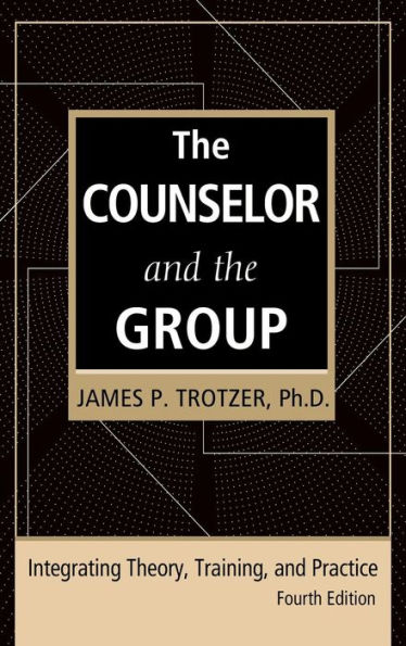 The Counselor and the Group, fourth edition: Integrating Theory, Training, and Practice / Edition 4