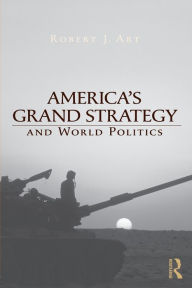 Title: America's Grand Strategy and World Politics / Edition 1, Author: Robert Art