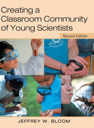 Title: Creating a Classroom Community of Young Scientists / Edition 2, Author: Jeffrey W. Bloom